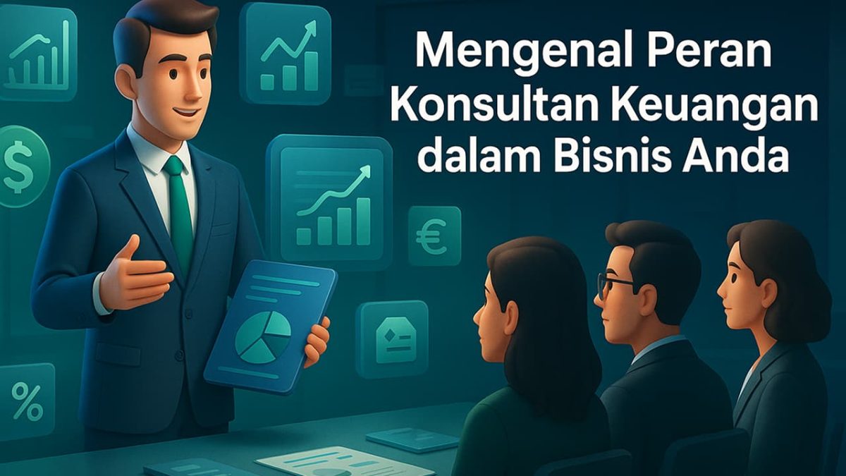Mengenal Peran Konsultan Keuangan dalam Bisnis Anda