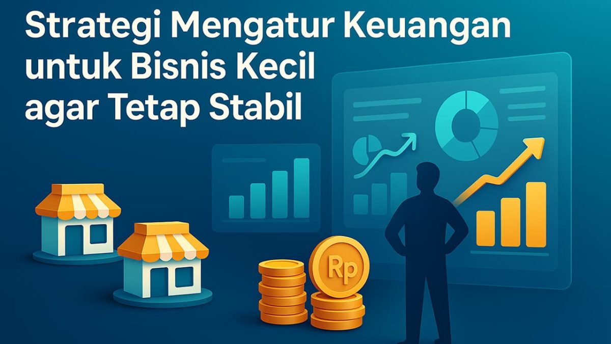 Strategi Mengatur Keuangan untuk Bisnis Kecil agar Tetap Stabil